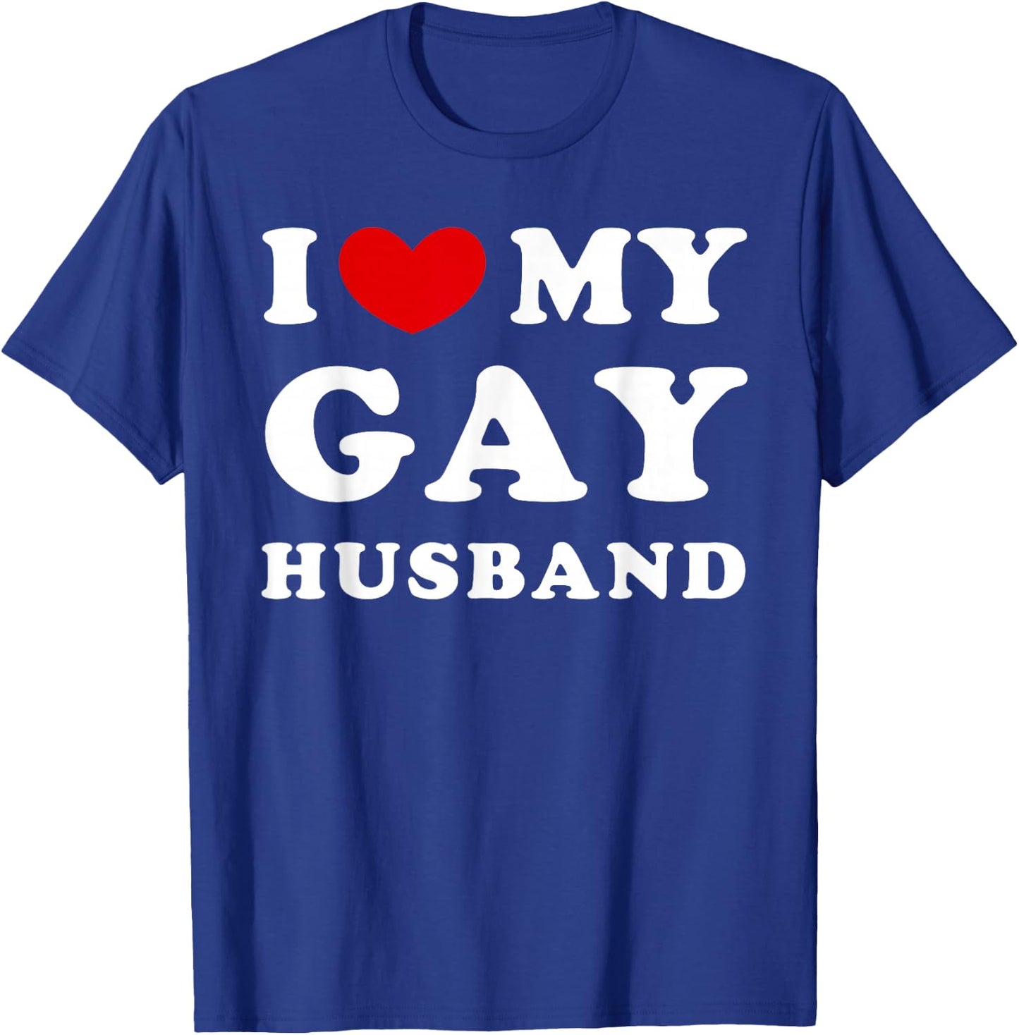 I Love My Gay Husband, I Love My Gay Husband T-Shirt - T-Shirt | Royal