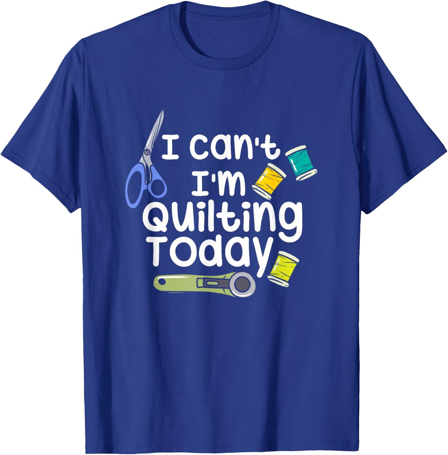 I Can't I'm Quilting Today Quilters T-Shirt - T-Shirt | Royal