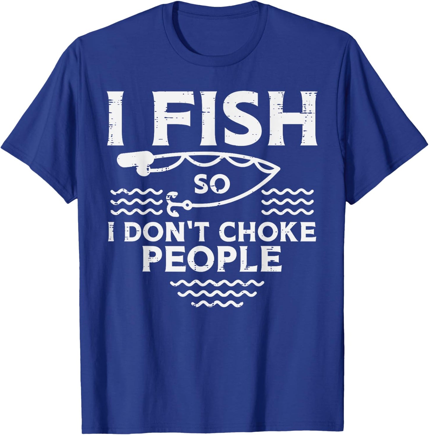 I Fish So I Dont Choke People Funny Fishing Angler Men Women T-Shirt - T-Shirt | Royal