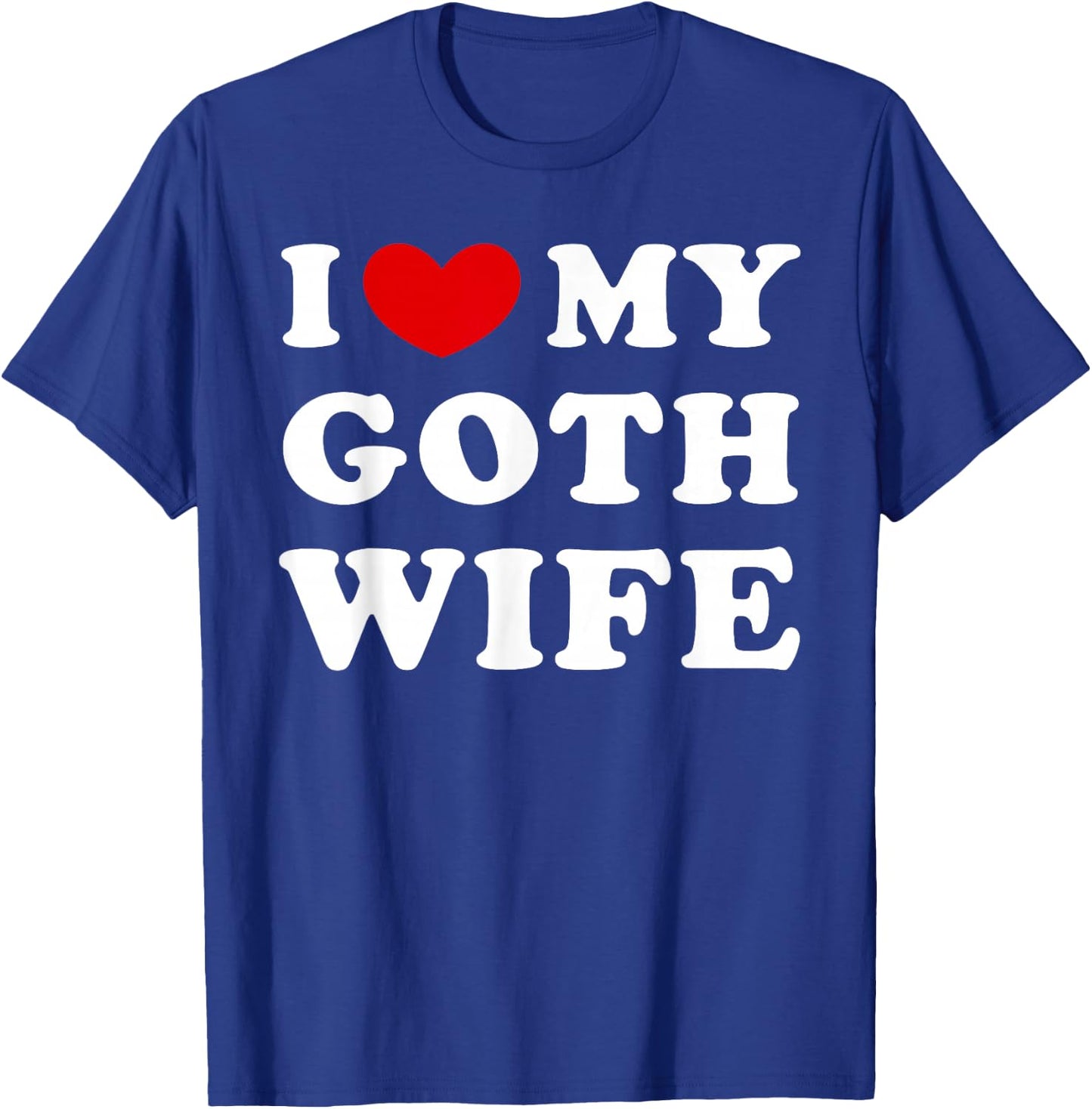 I Love My Goth Wife, I Love My Gothic Woman T-Shirt - T-Shirt | Royal