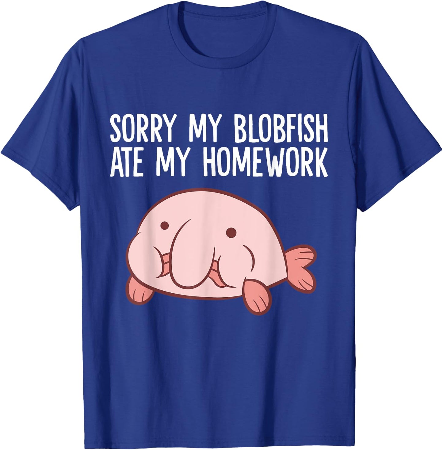 Blobfish School Homework Sorry My Blobfish Ate My Homework T-Shirt - T-Shirt | Royal