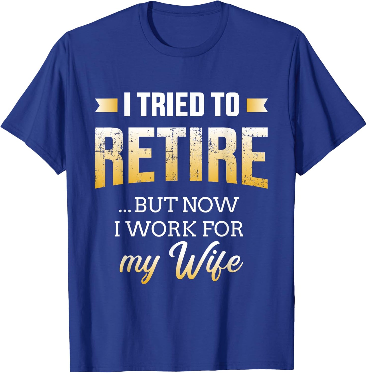 Funny i tried to retire but now work for my wife retirement T-Shirt - T-Shirt | Royal