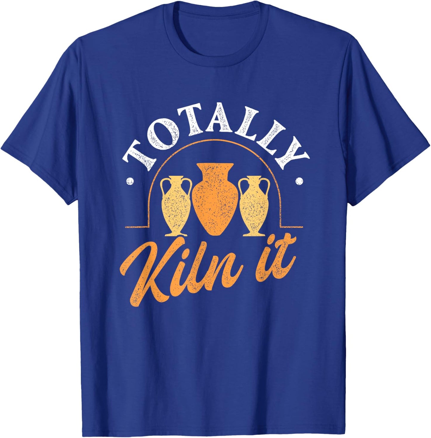 Totally kiln it - Pottery Ceramic Artist Potter Ceramicist T-Shirt - T-Shirt | Royal
