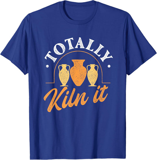 Totally kiln it - Pottery Ceramic Artist Potter Ceramicist T-Shirt - T-Shirt | Royal