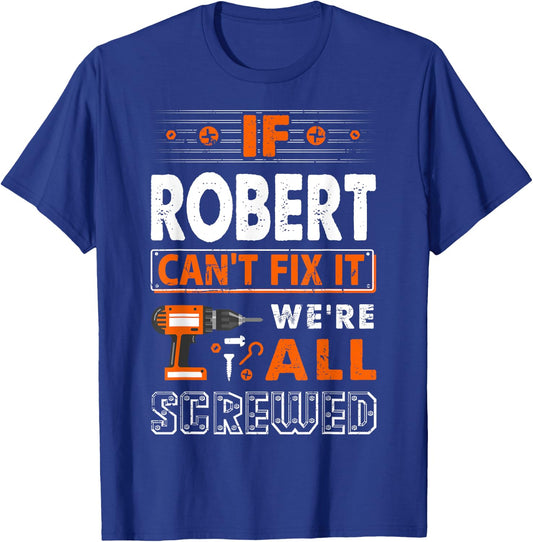 If Robert Can't Fix It We Are All Screwed T-Shirt - T-Shirt | Royal