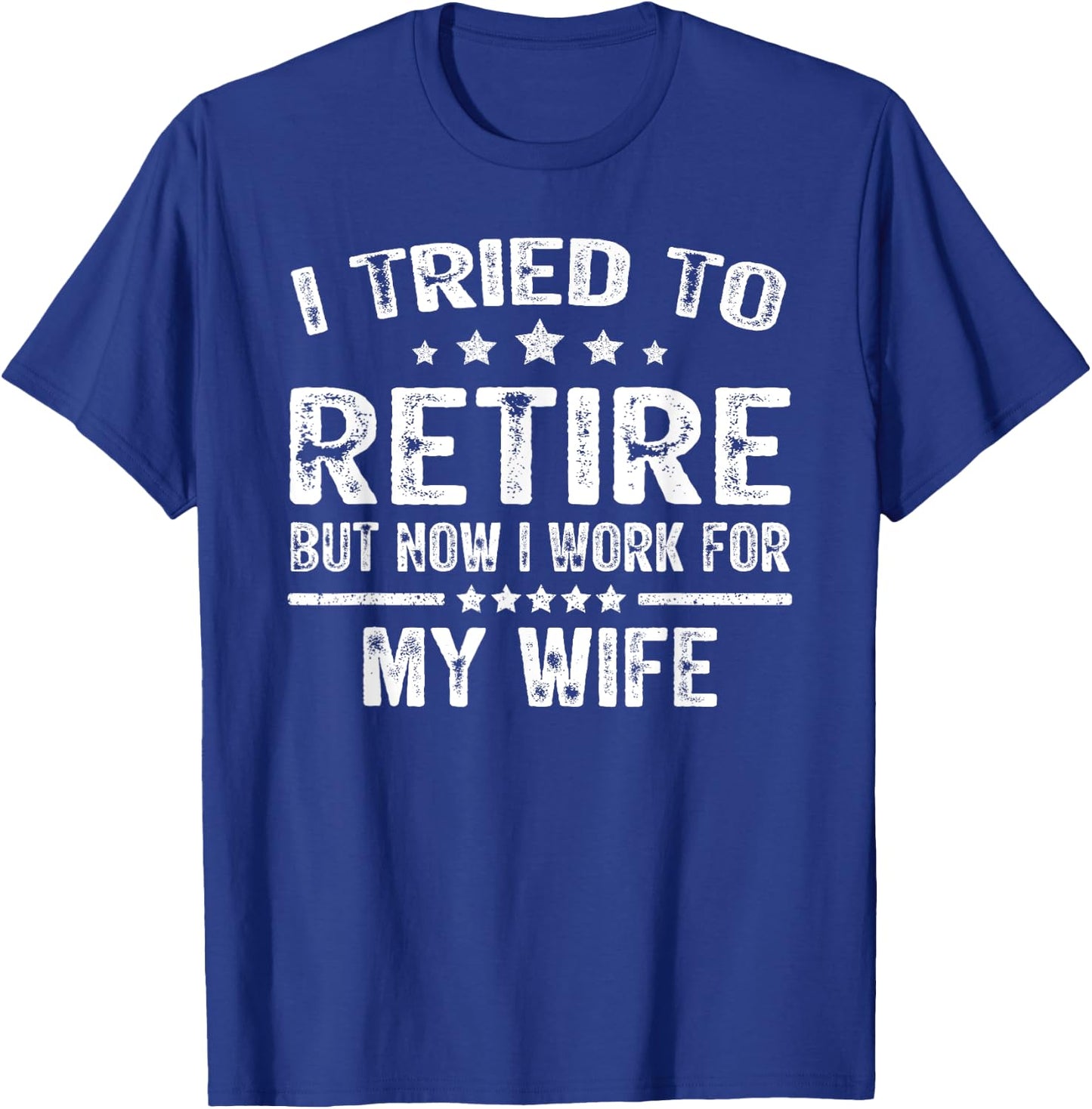 I Tried To Retire But Now I Work For My Wife Funny T-Shirt - T-Shirt | Royal