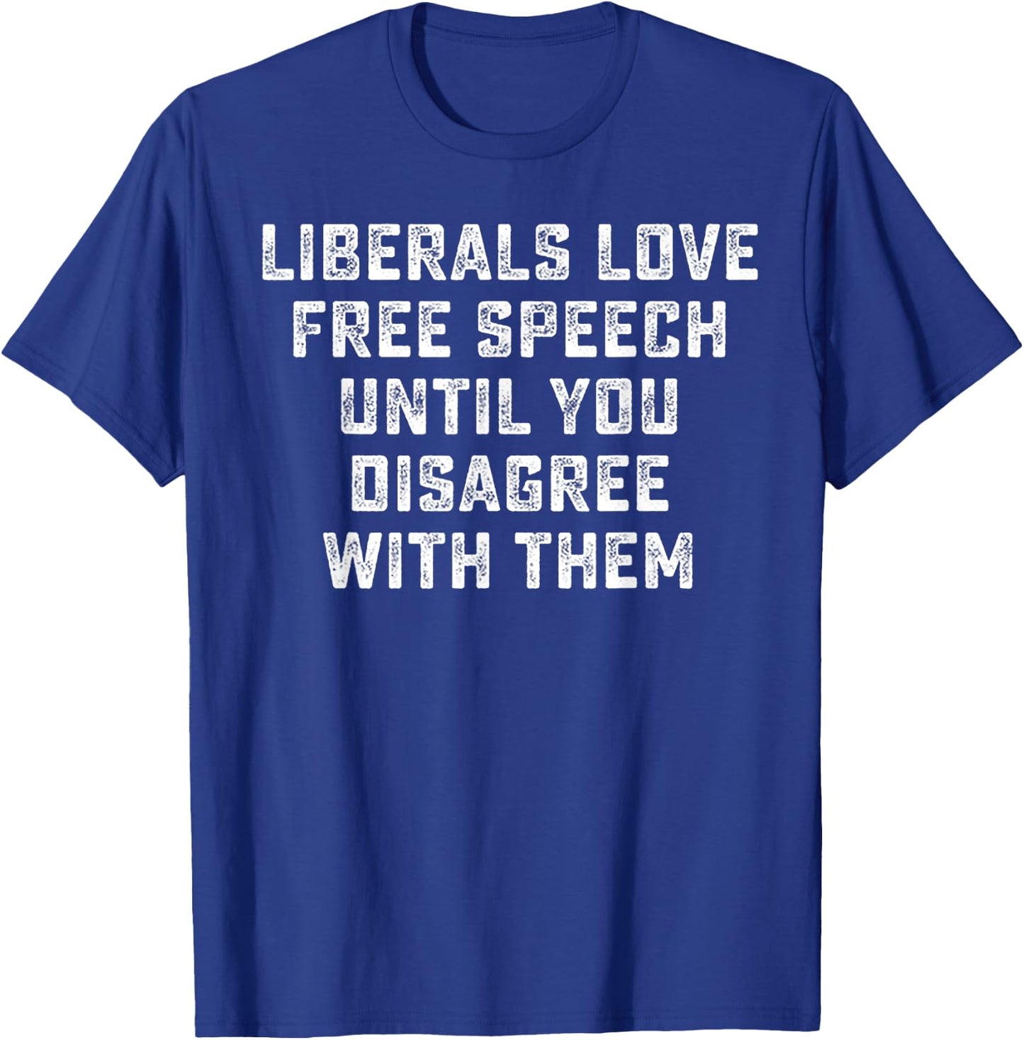 Liberals Love Free Speech Until You Disagree With Them T-Shirt - T-Shirt | Royal