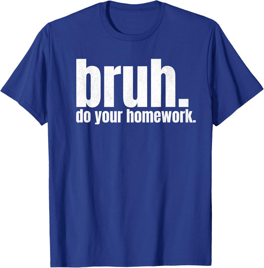 Do Your Homework Bruh Funny Middle School Elementary Teacher T-Shirt - T-Shirt | Royal