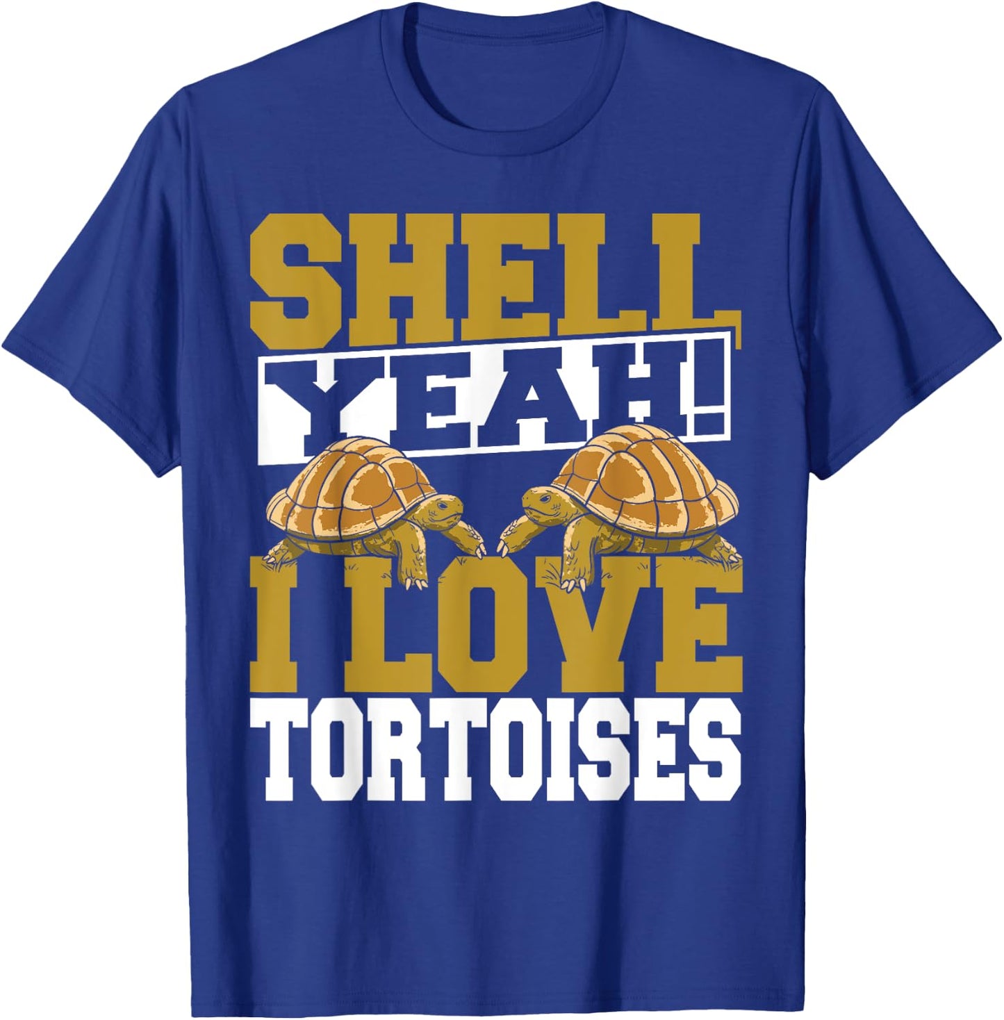 Shell Yeah I Love Tortoises Pet Lover Reptile Turtle T-Shirt - T-Shirt | Royal