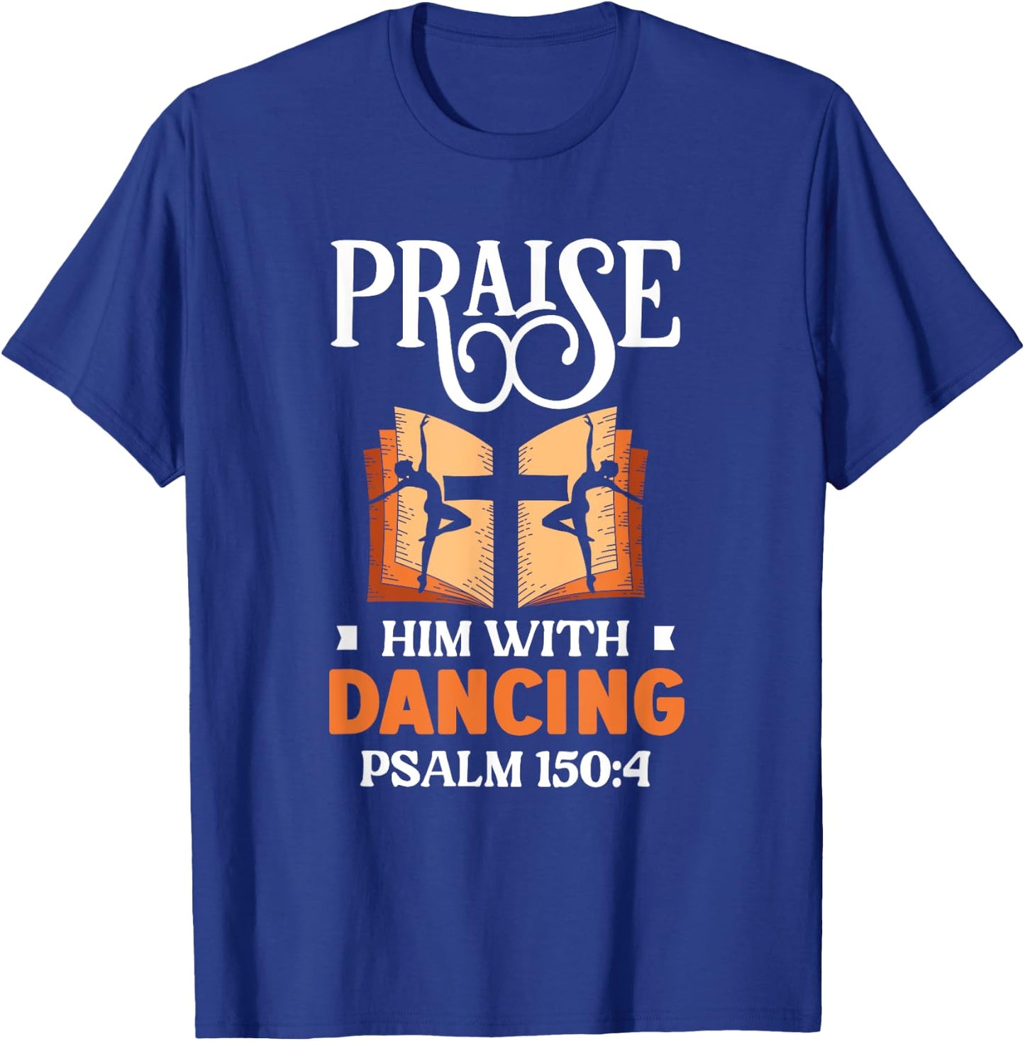 Praise Him With Dancing Dancer Religion Dance T-Shirt - T-Shirt | Royal