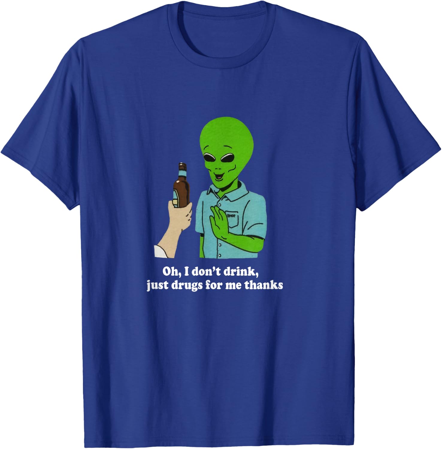 Oh I Don't Drink Just Drugs For Me Thanks Funny Alien T-Shirt - T-Shirt | Royal