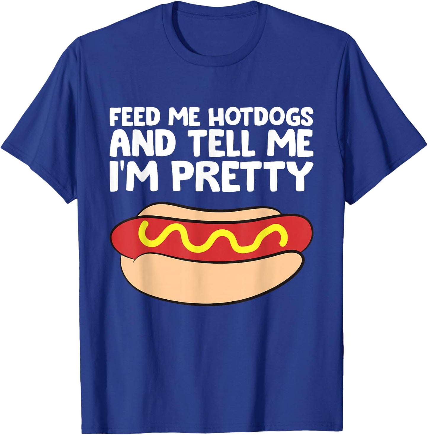 Feed Me Hotdogs and Tell Me I'm Pretty Funny Hot Dog T-Shirt - T-Shirt | Royal
