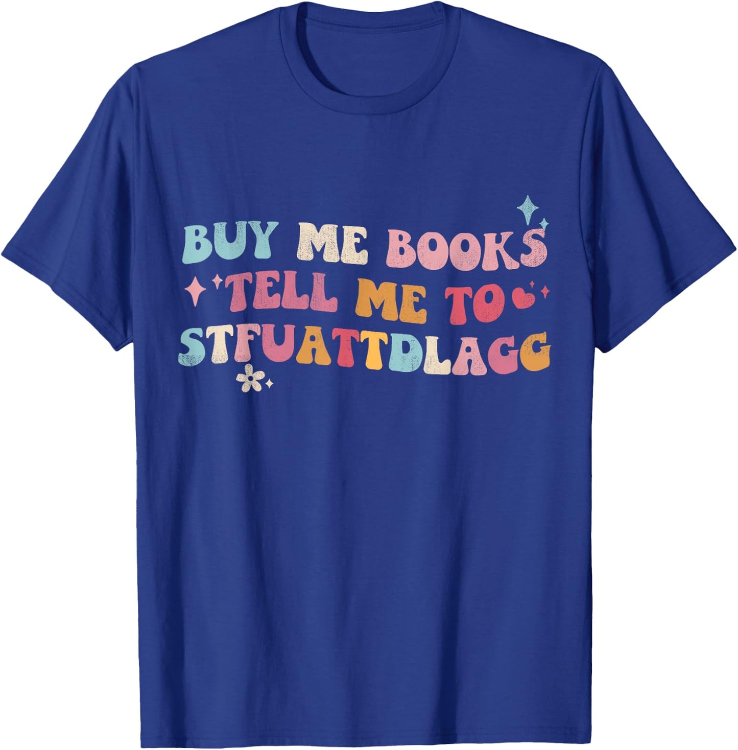 Buy Me Books And Tell Me To STFUATTDLAGG Bookish T-Shirt - T-Shirt | Royal