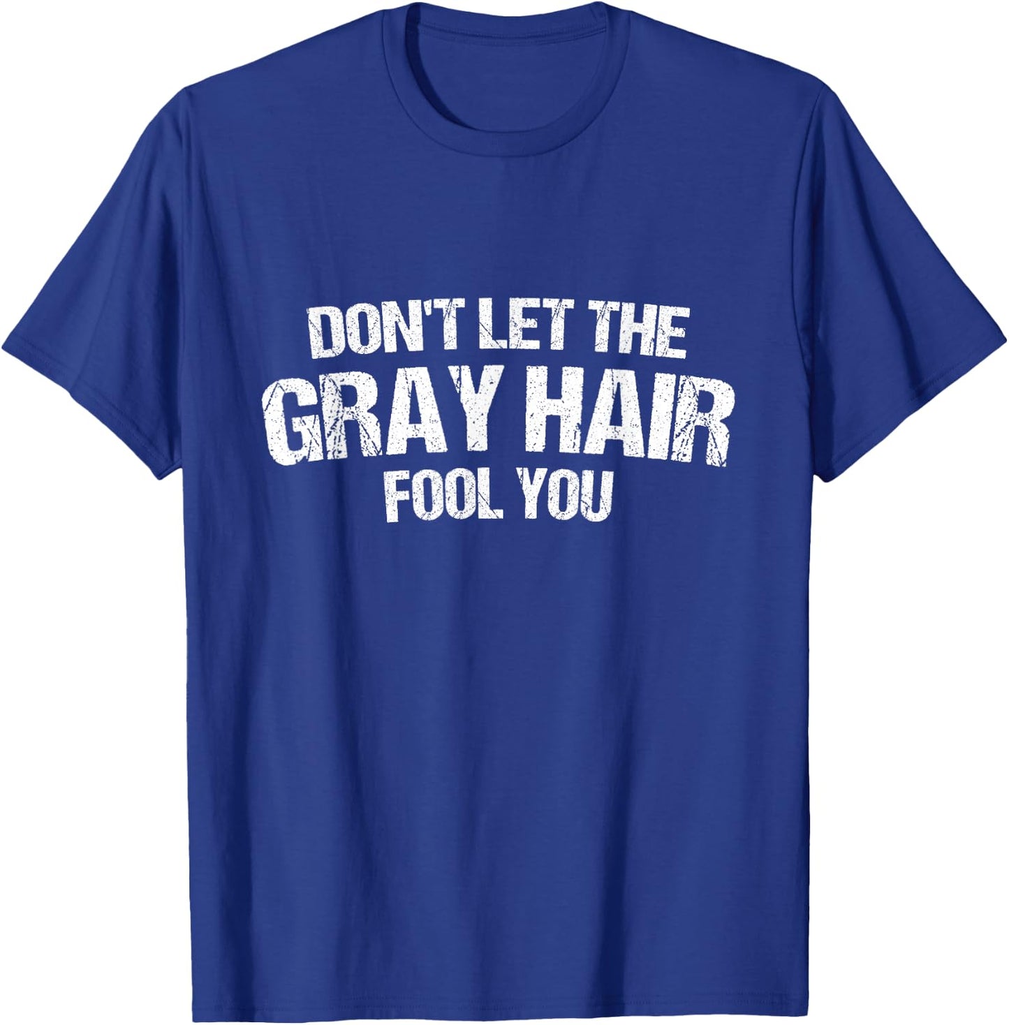 Don't let the gray hair Fool You Funny T-Shirt - T-Shirt | Royal