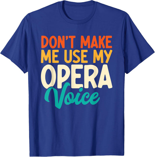 Don't Make Me Use My Opera Voice Funny Opera Singing T-Shirt - T-Shirt | Royal