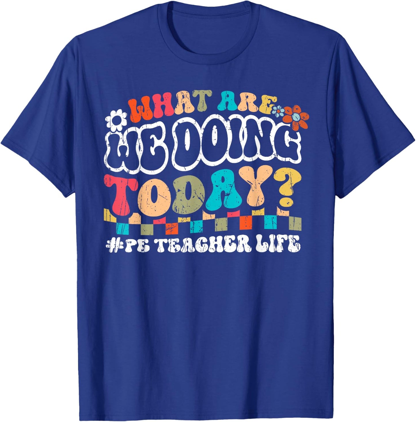 What Are We Doing Today PE Teacher Life Back to School Men Women T-Shirt - T-Shirt | Royal