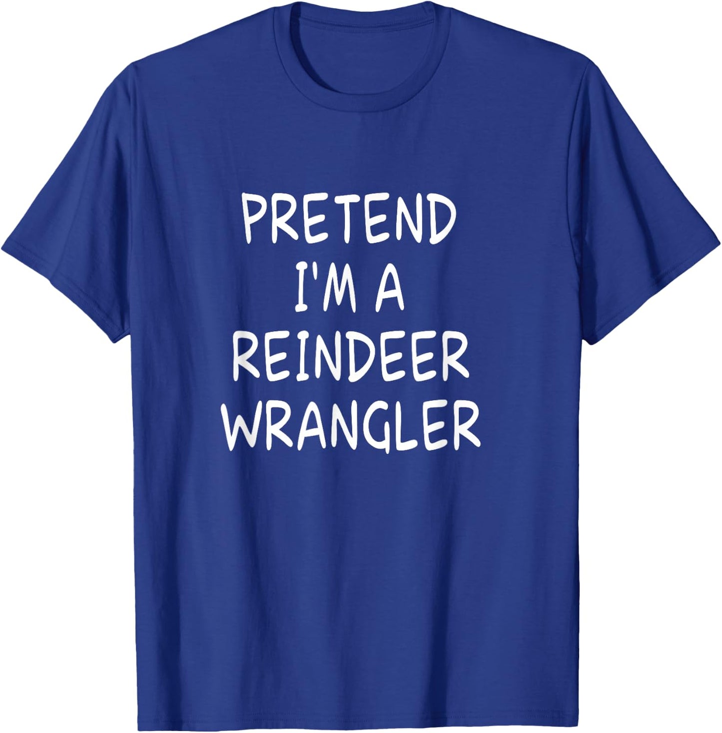 Pretend I'm a Reindeer Wrangler Halloween Party Costume T-Shirt - T-Shirt | Royal