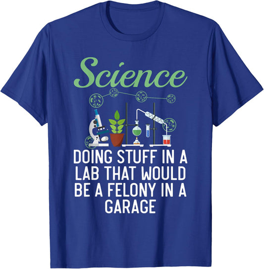 Science Doing Stuff In A Lab That Would Be Felony In Garage T-Shirt - T-Shirt | Royal