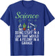 Science Doing Stuff In A Lab That Would Be Felony In Garage T-Shirt - T-Shirt | Royal