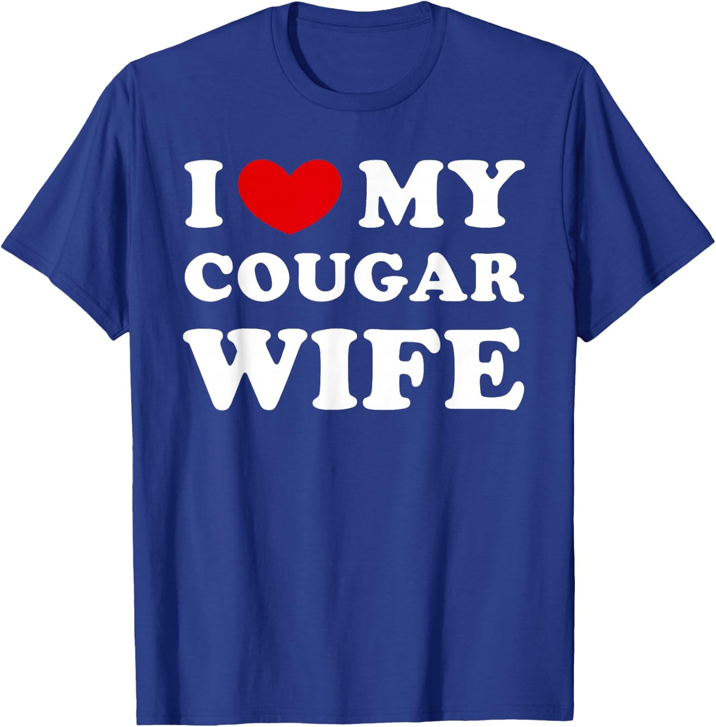 I Love My Cougar Wife, I Love My Cougar Wife T-Shirt - T-Shirt | Royal