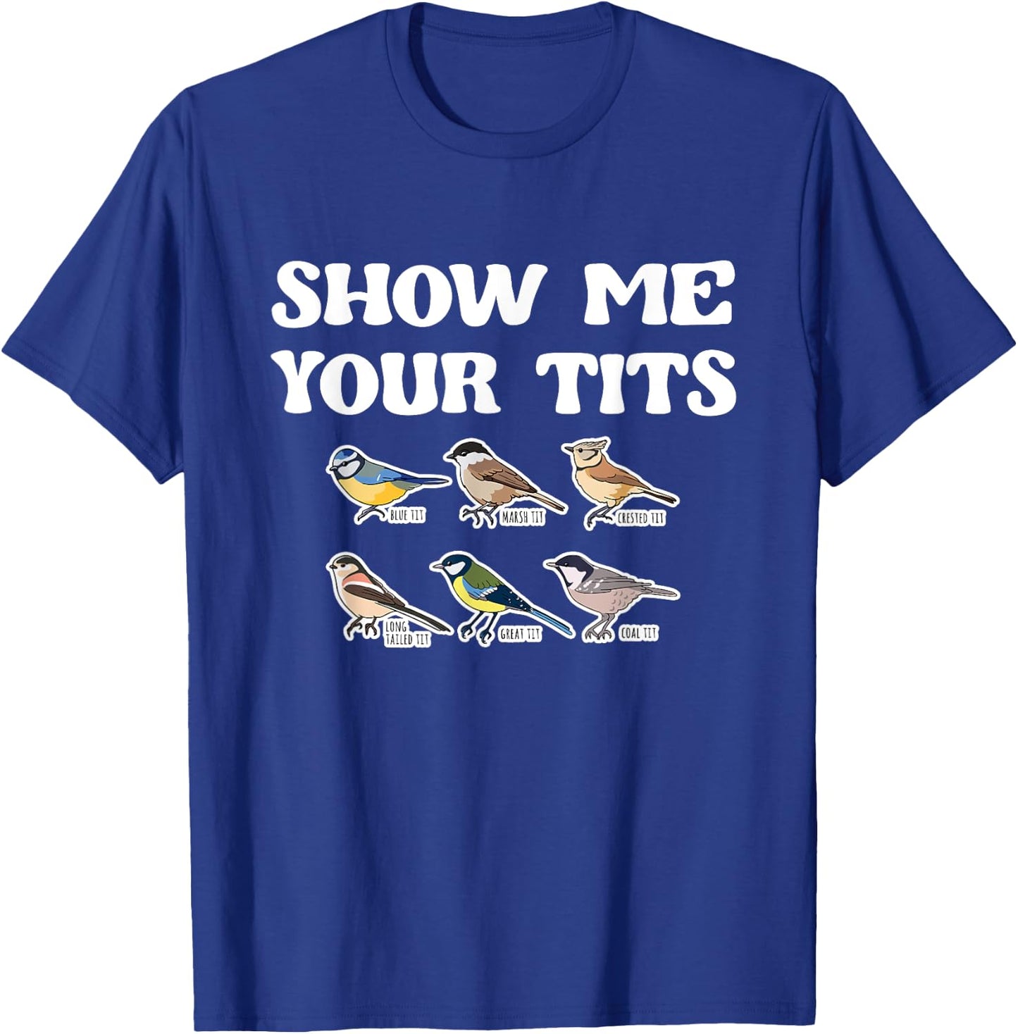 Show Me Your Tits Bird Watcher Tit Bird T-Shirt - T-Shirt | Royal