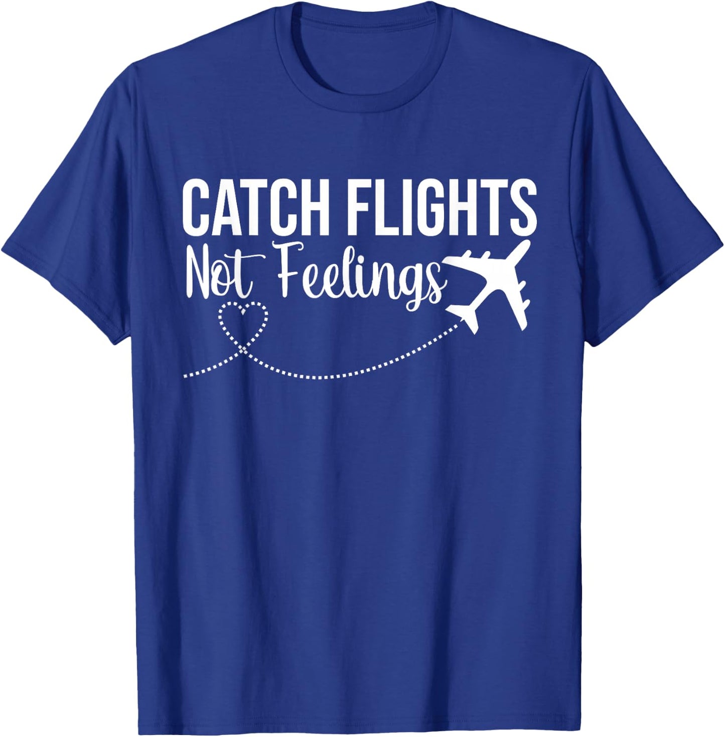 Catch Flights Not Feelings Funny Traveler Airplane T-Shirt - T-Shirt | Royal