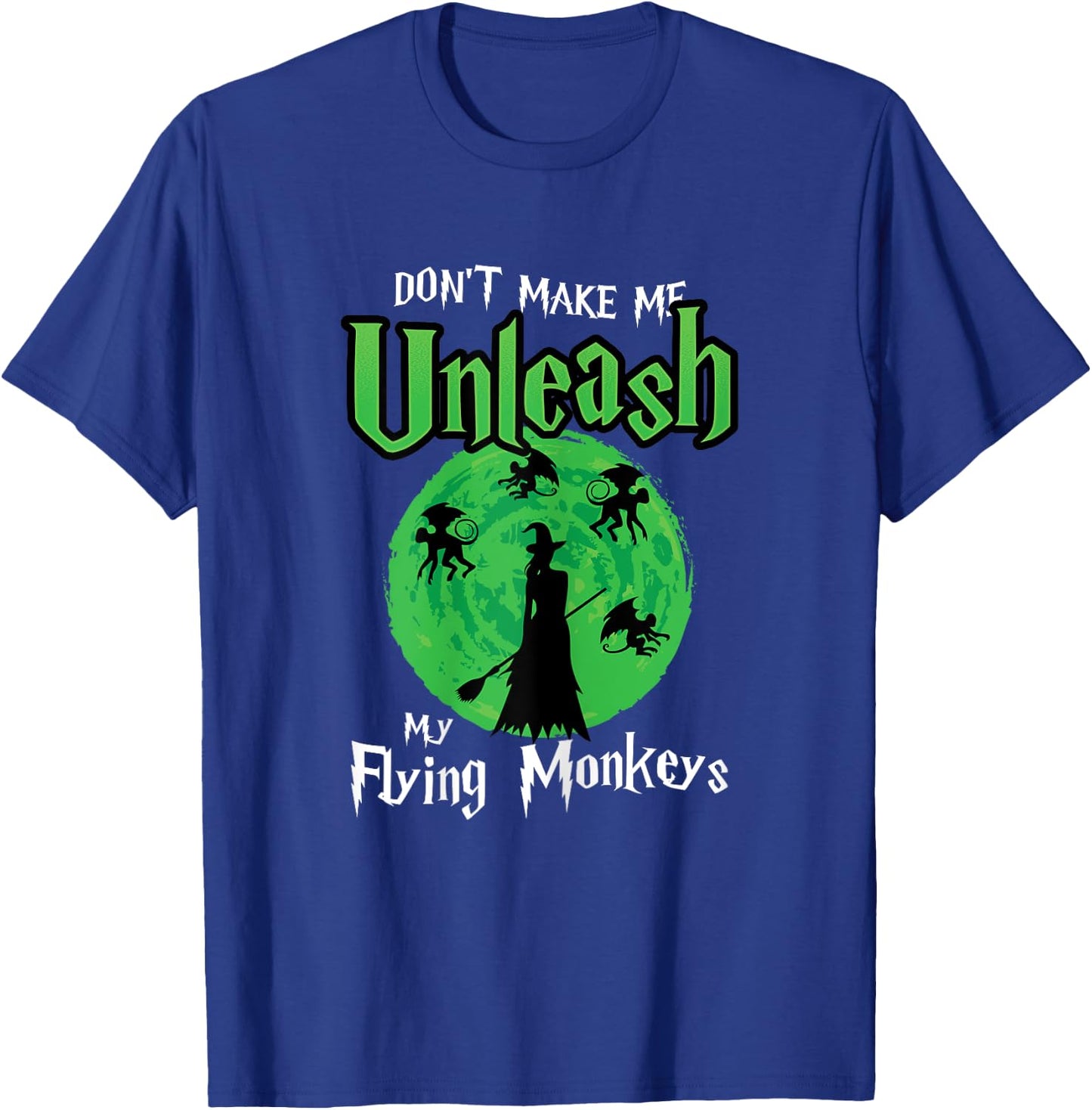 Don't Make Me Unleash My Flying Monkeys Halloween Witch Fun T-Shirt - T-Shirt | Royal