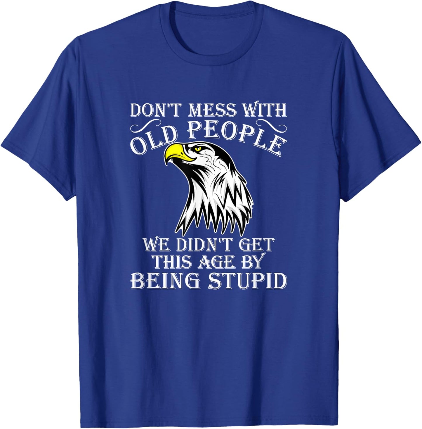 Don't Mess With Old People Didn't Get This Age Being Stupid T-Shirt - T-Shirt | Royal