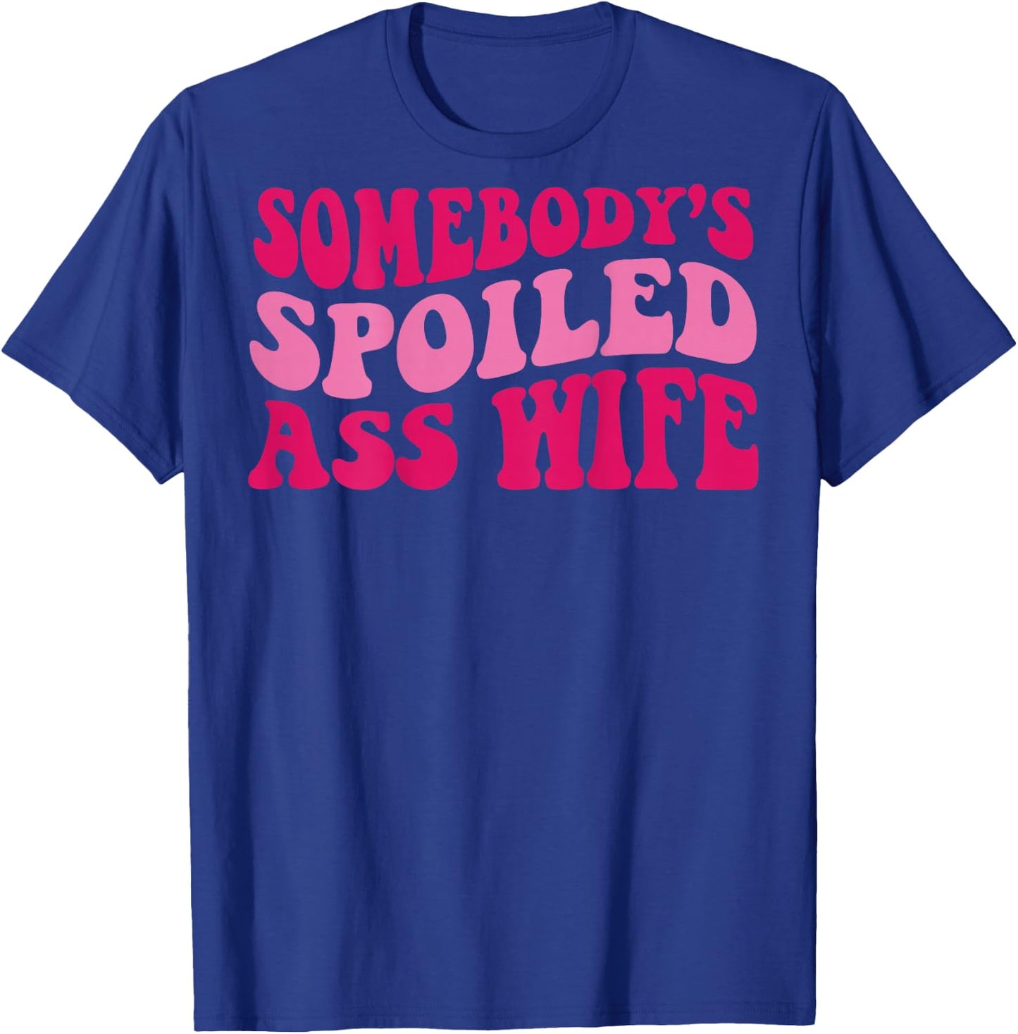 Somebody's Spoiled Ass Wife T-Shirt - T-Shirt | Royal