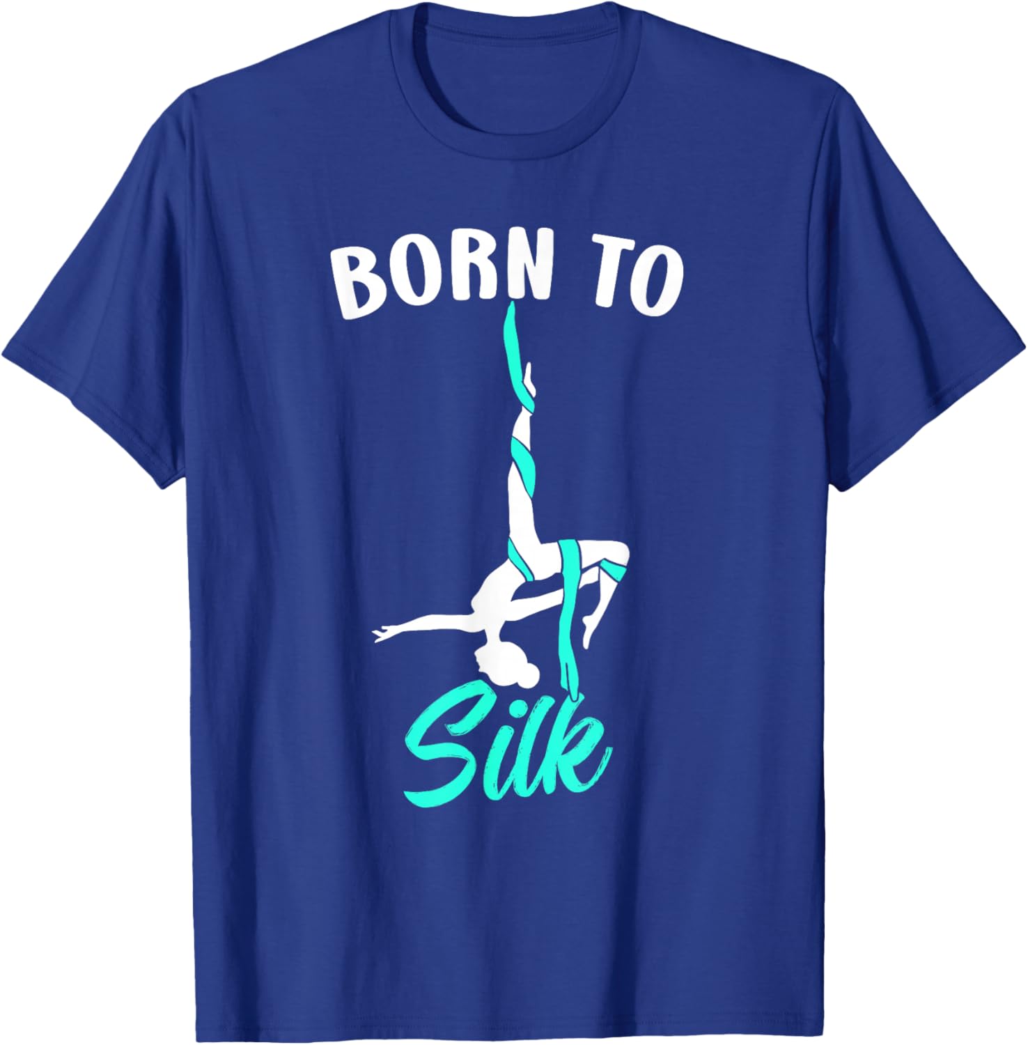 Born To Silk Aerial Silk Dancer Gymnastics Yoga T-Shirt - T-Shirt | Royal