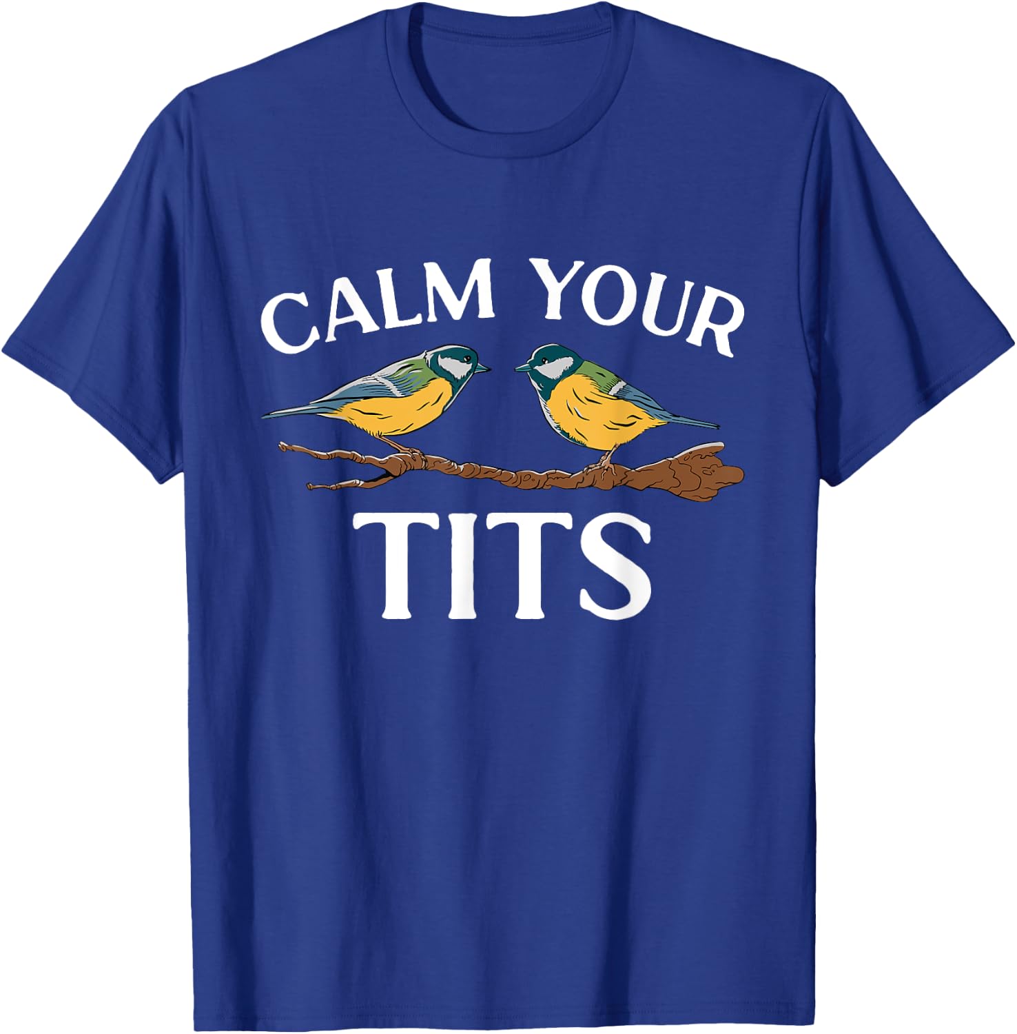 Bird Watcher Calm Your Tits, Tit Bird T-Shirt - T-Shirt | Royal