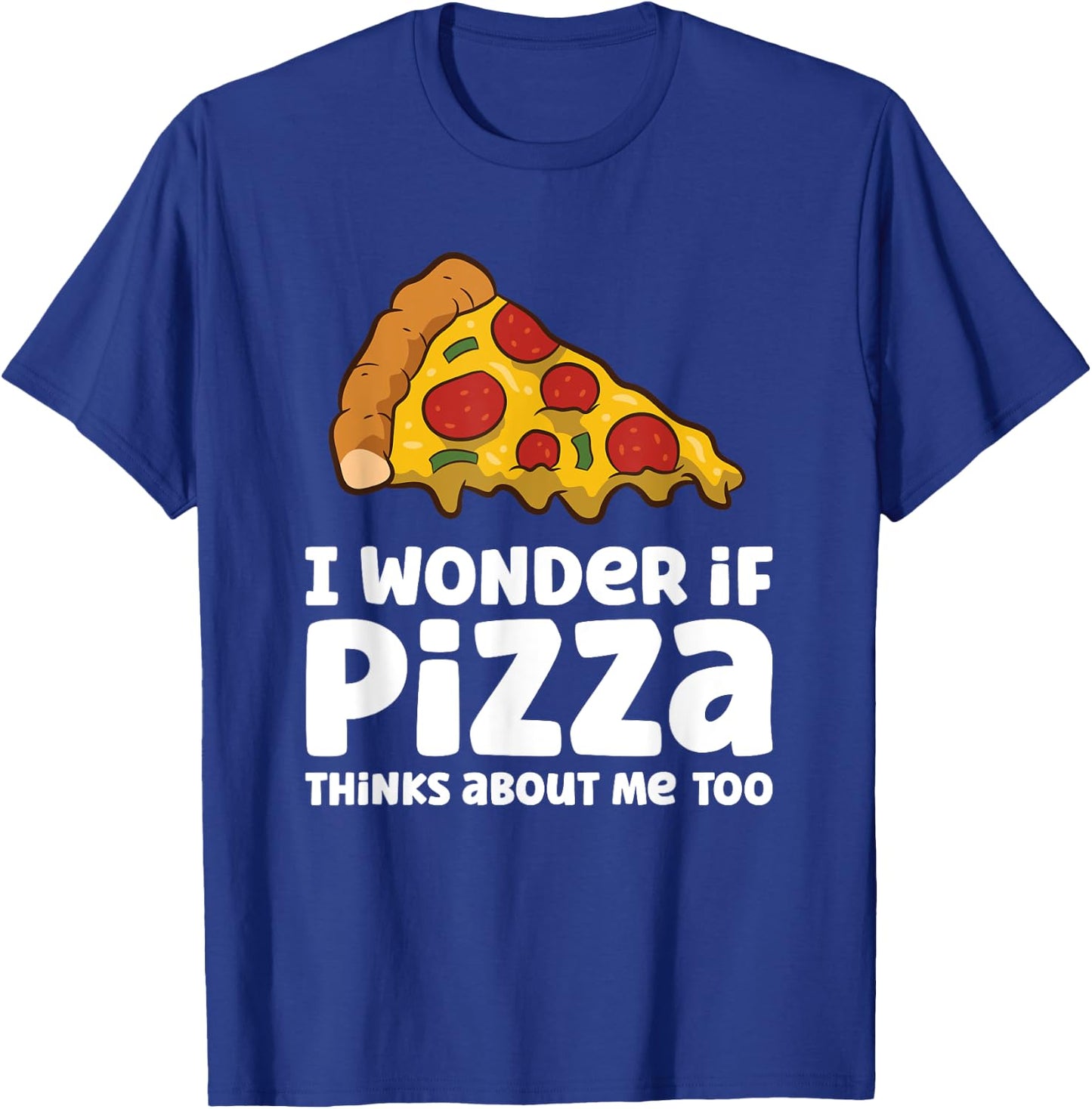 I Wonder If Pizza Thinks About Me Too T-Shirt - T-Shirt | Royal