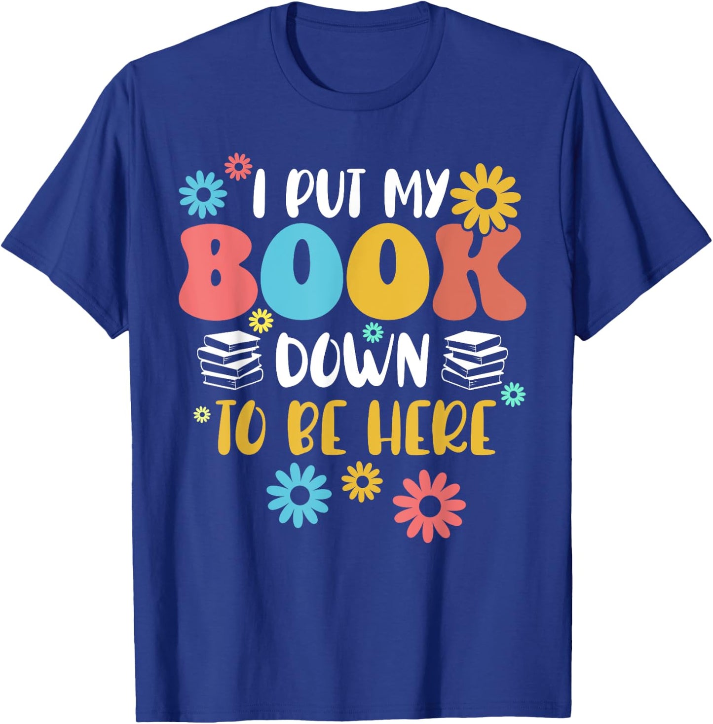 I Put My Book Down to Be Here Funny Retro Book Lover Reading T-Shirt - T-Shirt | Royal