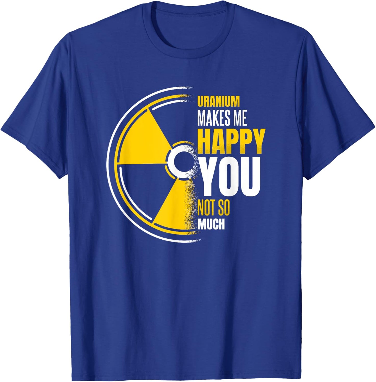 Uranium Makes Me Happy Uranium Energy Nuclear Engineer T-Shirt - T-Shirt | Royal