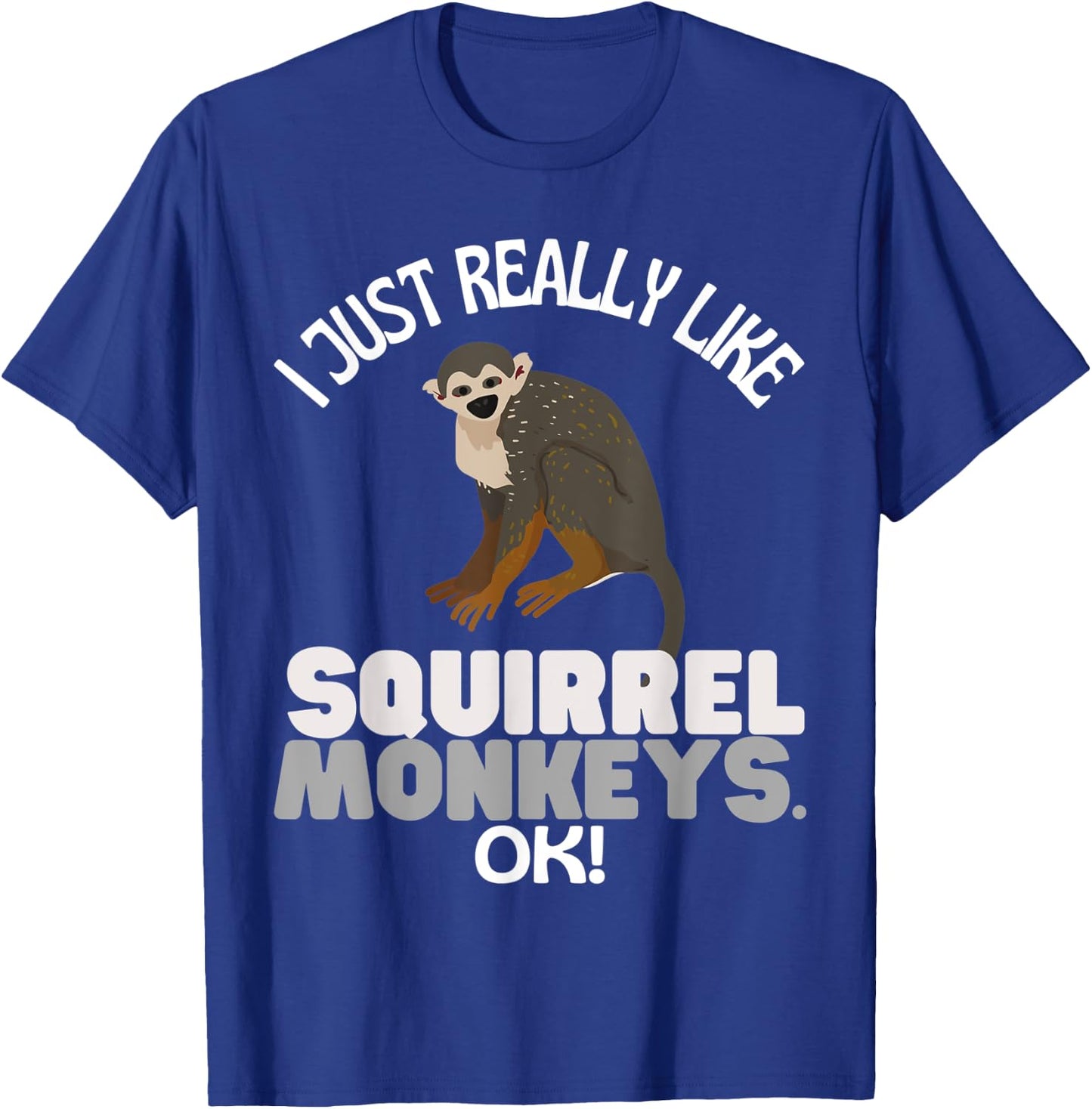 I Just Really Like Squirrel Monkeys Ok! Squirrel Monkey T-Shirt - T-Shirt | Royal