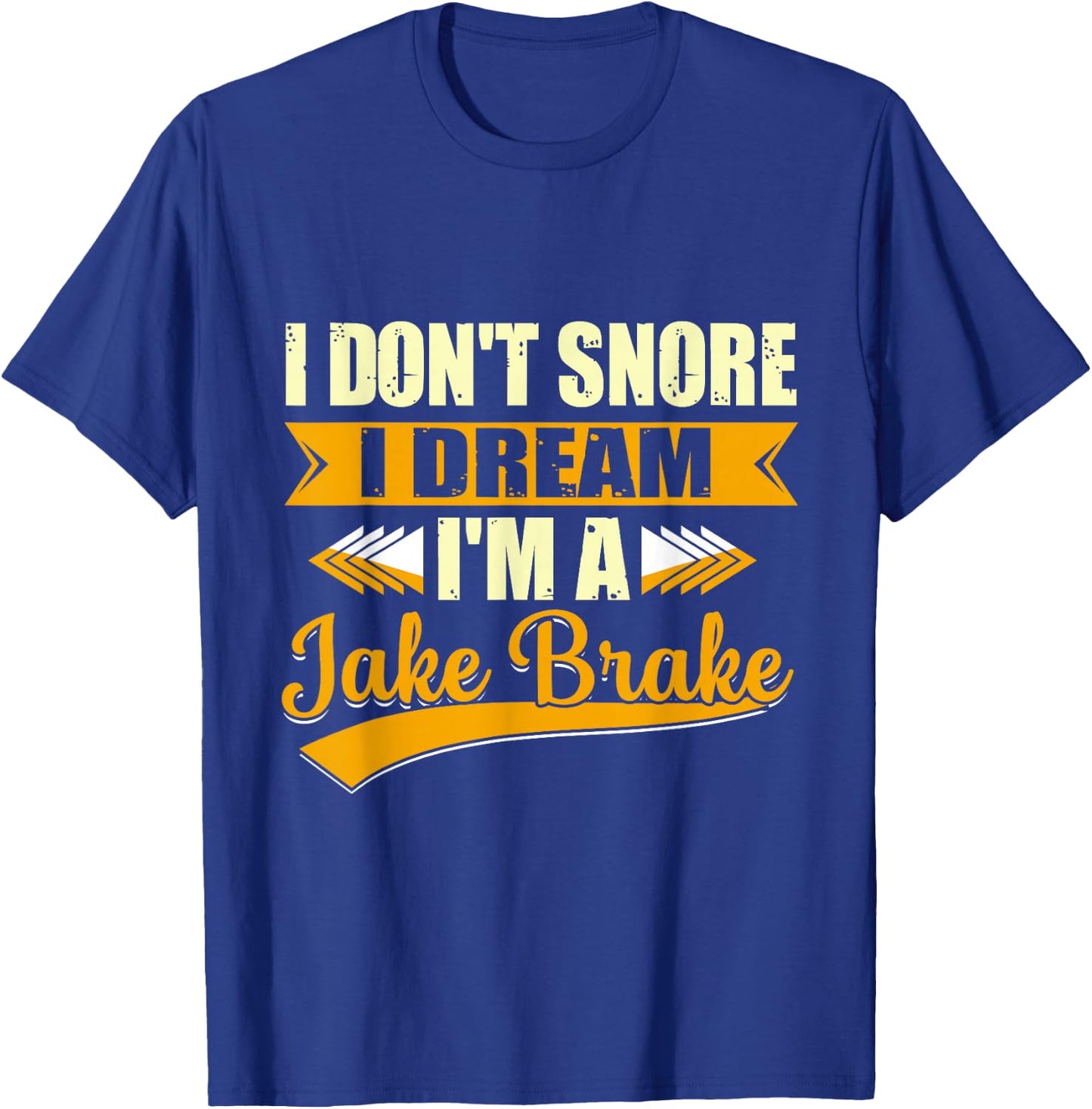 I Don't Snore I Dream I'm a Jake Brake Trucker T-Shirt - T-Shirt | Royal