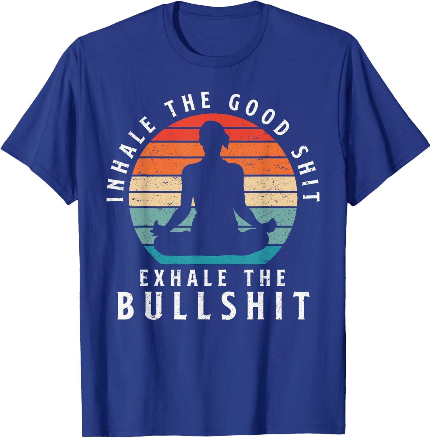 Inhale The Good Shit Exhale The Bullshit Relaxation Namaste T-Shirt - T-Shirt | Royal