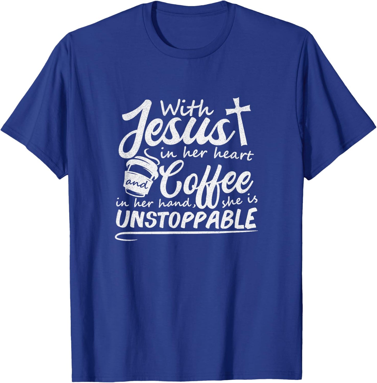 With Jesus in Her Heart and Coffee in Her Hand Unstoppable T-Shirt - T-Shirt | Royal