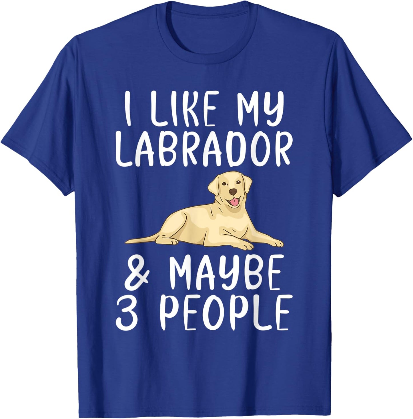 Lab Retriever I like my Labrador and maybe 3 People Labrador T-Shirt - T-Shirt | Royal