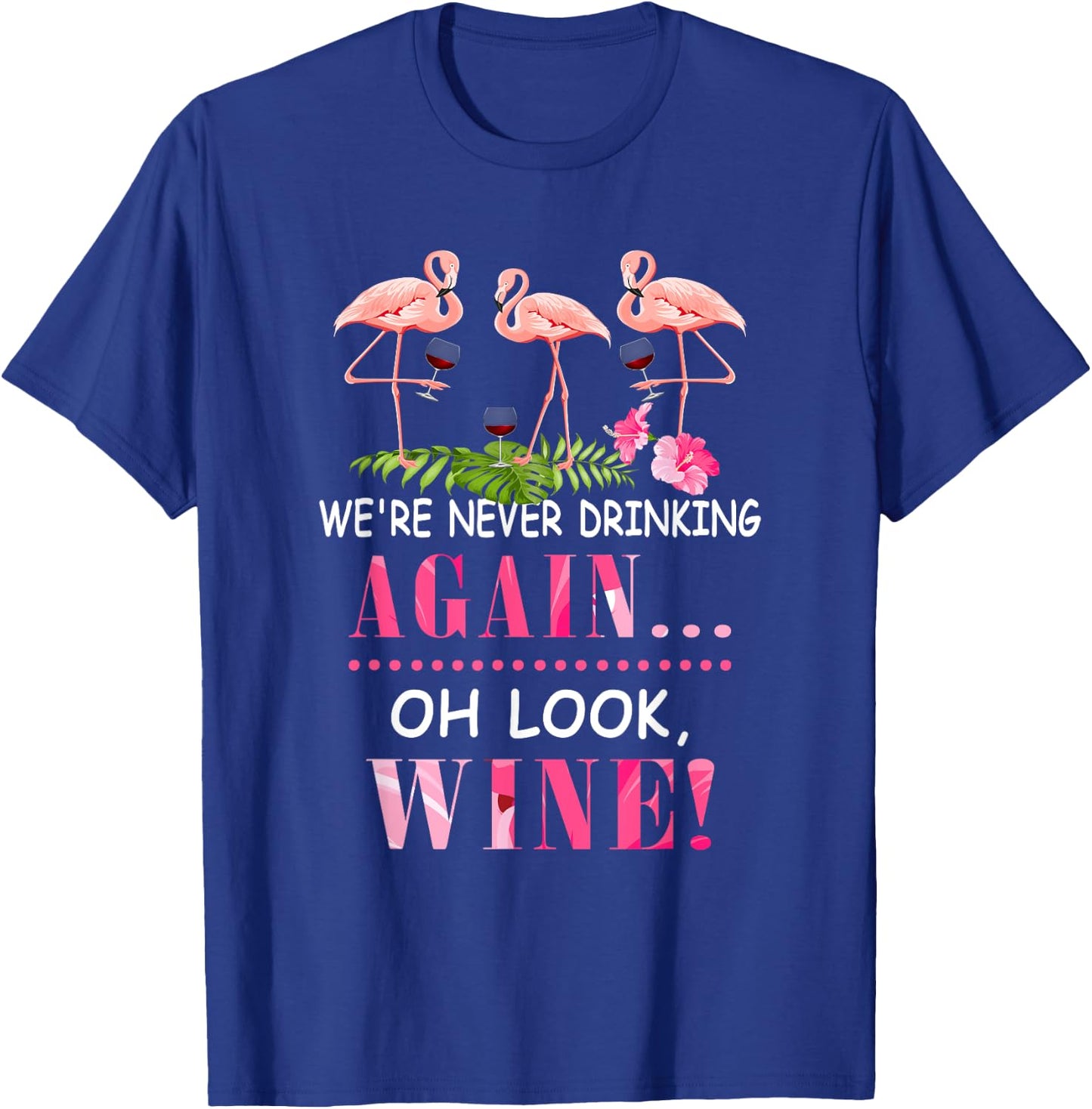 We're Never Drinking Again Oh Look Wine Funny Pink Flamingo T-Shirt - T-Shirt | Royal