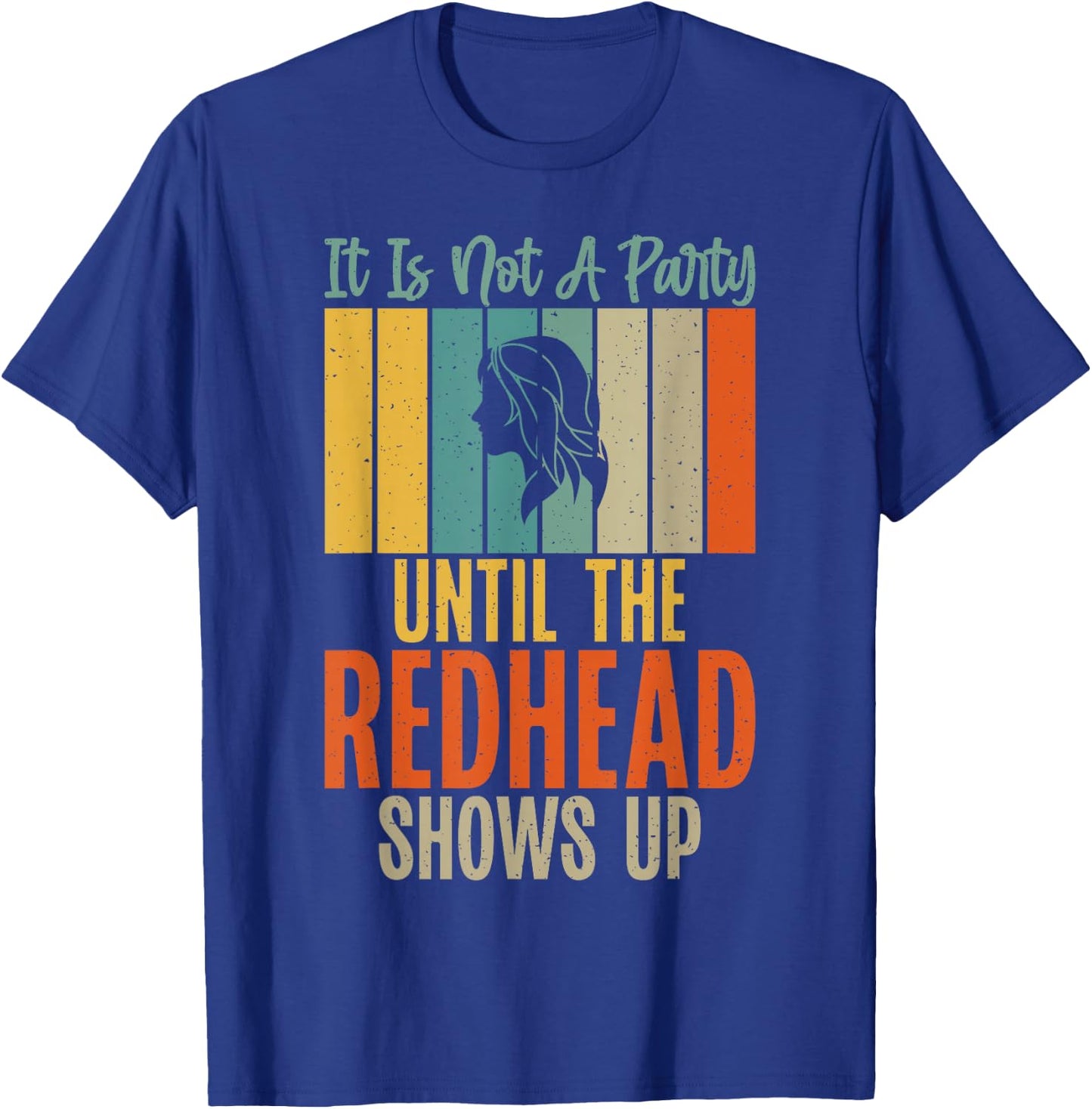 Its not a Party until the Redhead shows up Redhead T-Shirt - T-Shirt | Royal