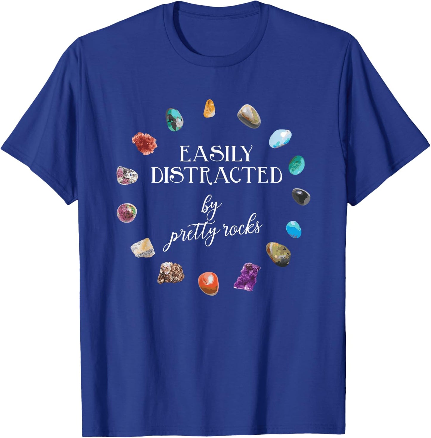 Easily Distracted By Pretty Rocks - Minerals Gems Geology T-Shirt - T-Shirt | Royal