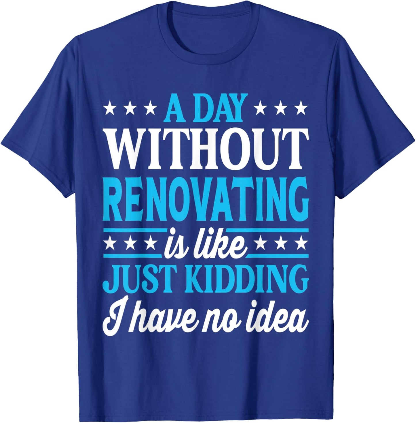 A Day Without Renovating Funny Renovating T-Shirt - T-Shirt | Royal