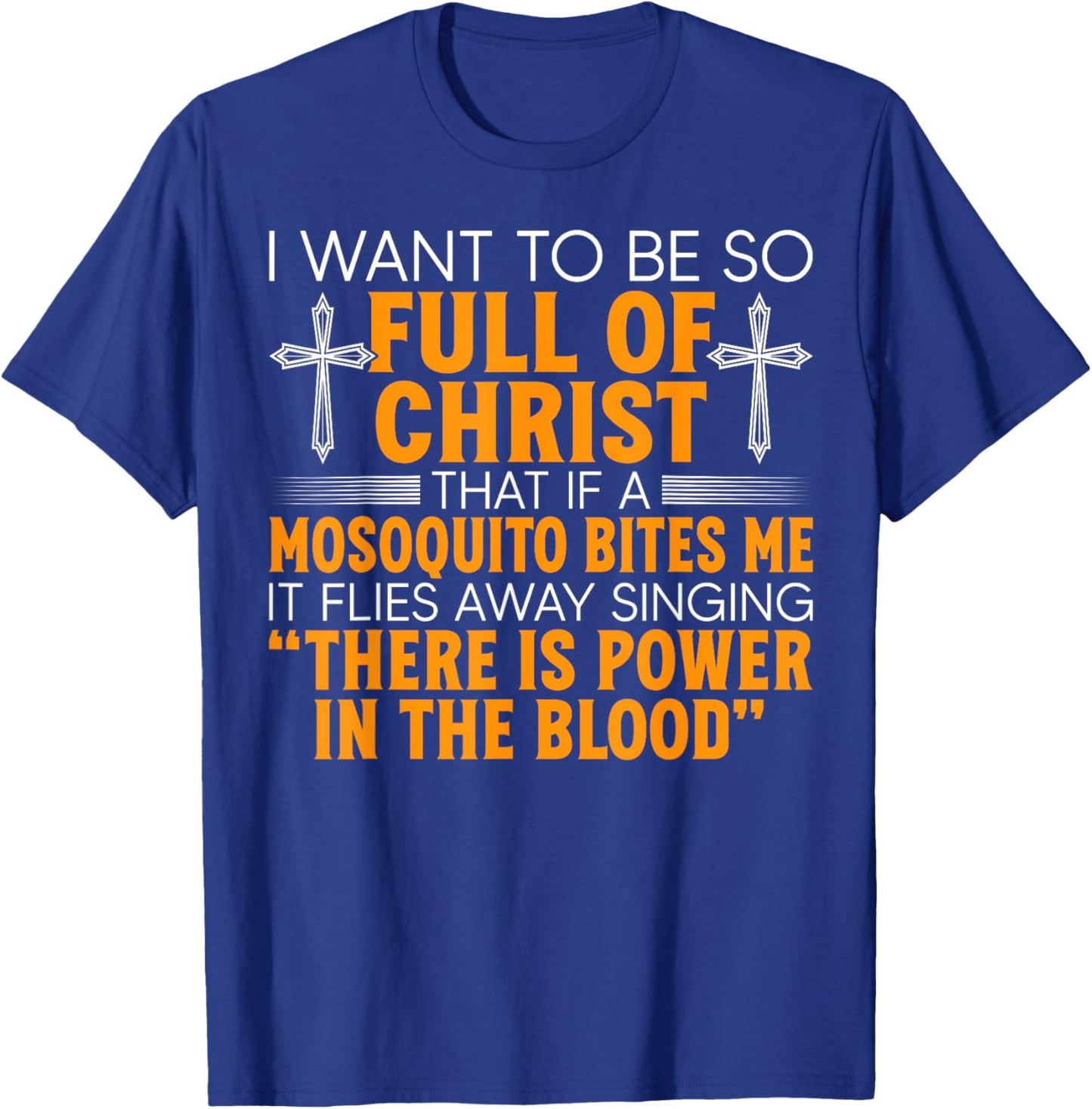 I Want To Be So Full Of Christ That If A Mosquito Bites Me T-Shirt - T-Shirt | Royal