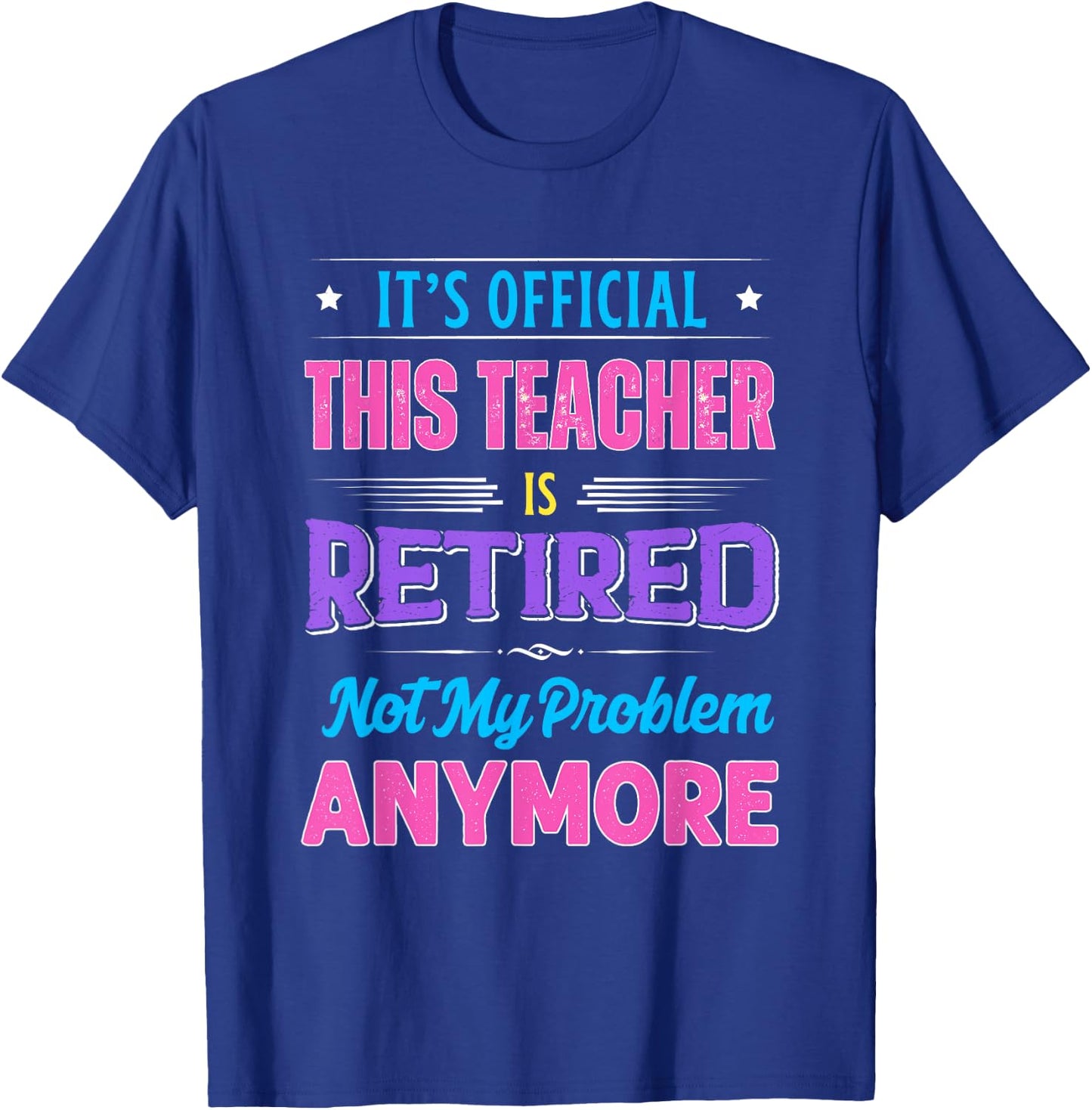 Teacher Retirement Teacher Retired Not My Problem Anymore T-Shirt - T-Shirt | Royal