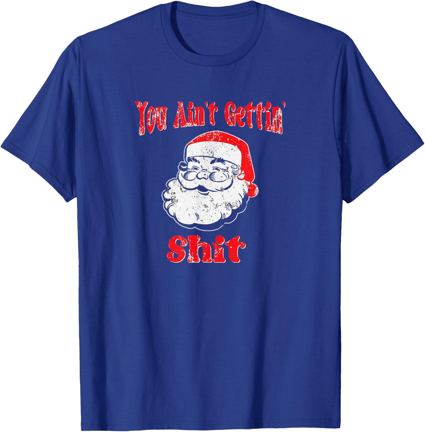 Funny Bad Santa -You Ain't Gettin' Shit for Christmas T-Shirt - T-Shirt | Royal