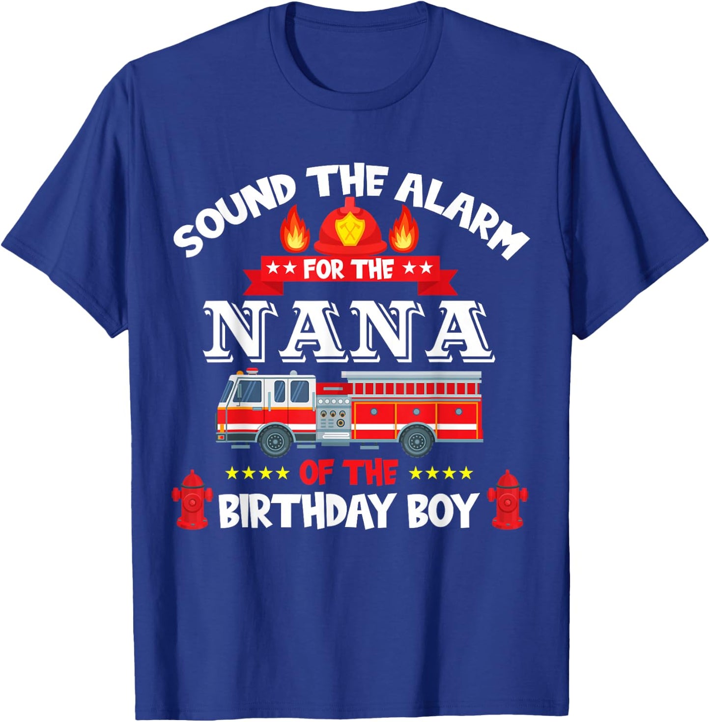 Sound The Alarm Nana Birthday Boy Fire Truck Lover Fireman T-Shirt - T-Shirt | Royal