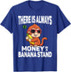 There Is Always Money In Banana Stand Funny Sarcastic Quote T-Shirt - T-Shirt | Royal