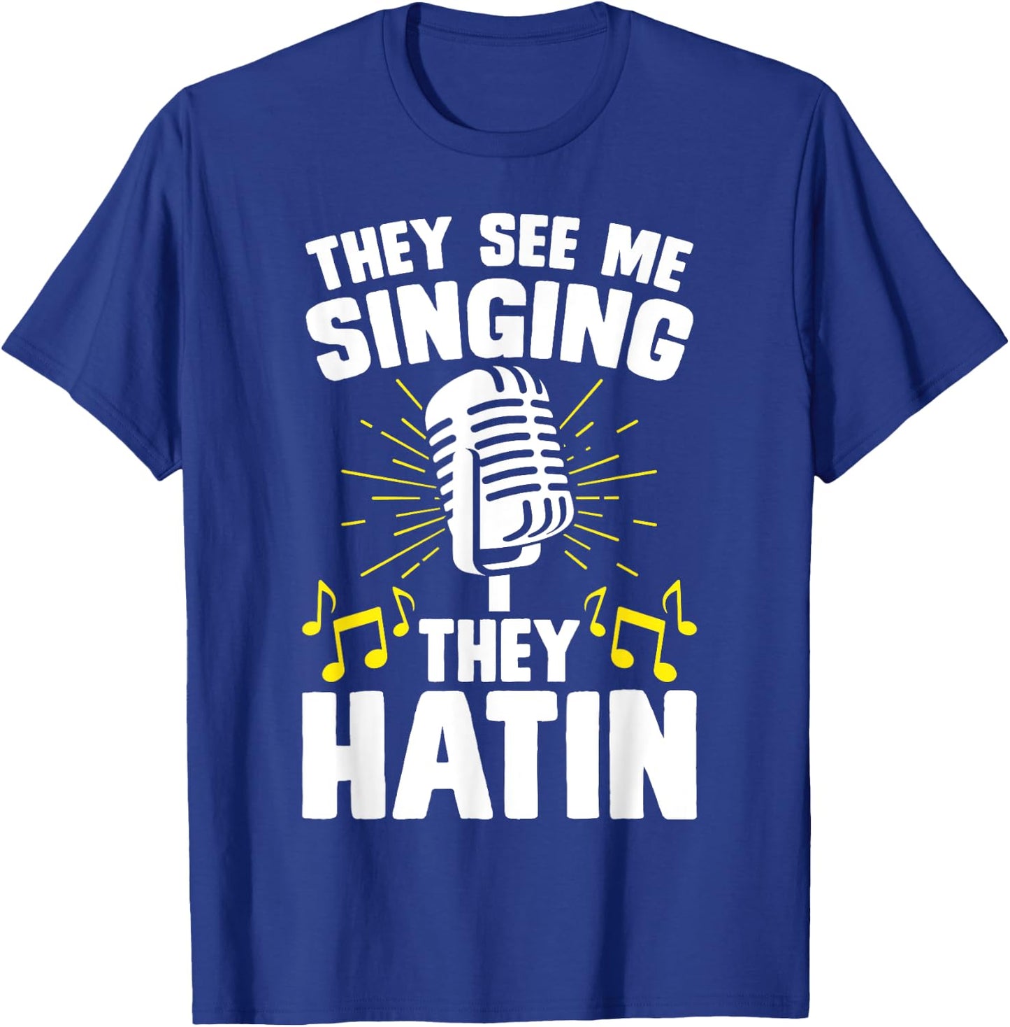 They See Me Singing They Hatin T-Shirt - T-Shirt | Royal