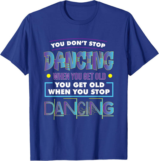 Dancer Dance You Don't Stop Dancing When You Get Old Graphic T-Shirt - T-Shirt | Royal